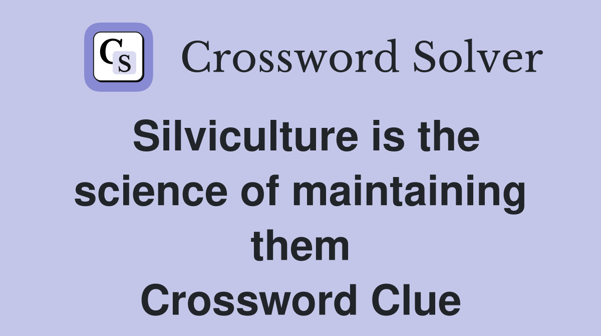 Silviculture is the science of maintaining them Crossword Clue